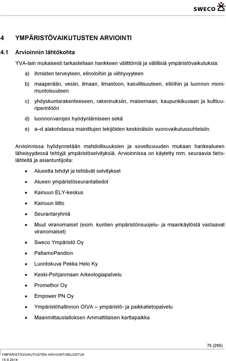 ilmastoon, kasvillisuuteen, eliöihin ja luonnon monimuotoisuuteen c) yhdyskuntarakenteeseen, rakennuksiin, maisemaan, kaupunkikuvaan ja kulttuuriperintöön d) luonnonvarojen hyödyntämiseen sekä e) a d