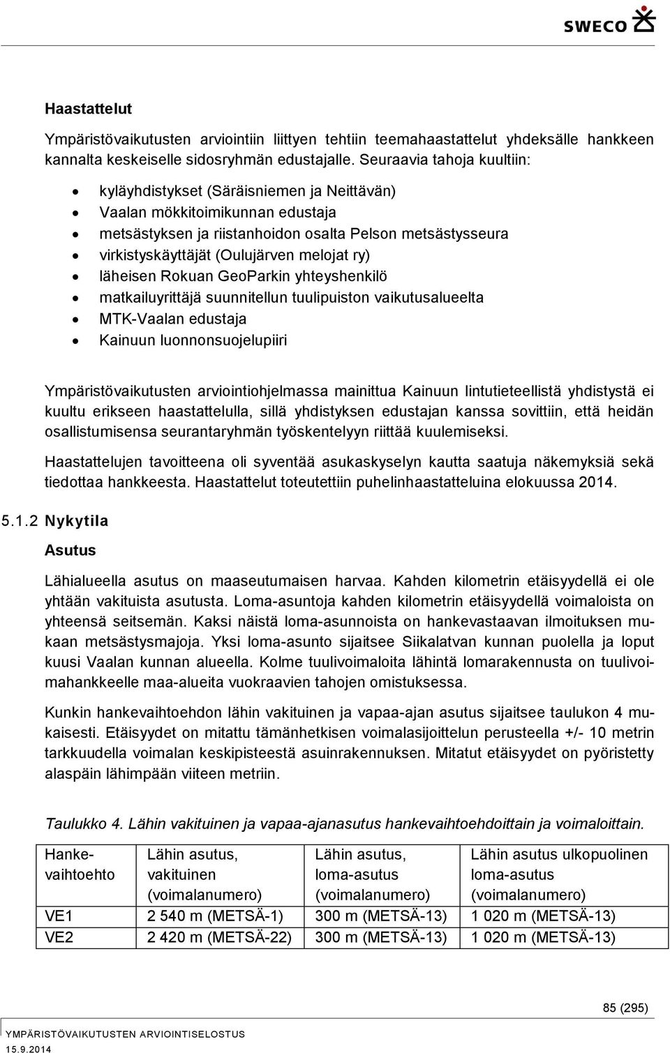 melojat ry) läheisen Rokuan GeoParkin yhteyshenkilö matkailuyrittäjä suunnitellun tuulipuiston vaikutusalueelta MTK-Vaalan edustaja Kainuun luonnonsuojelupiiri Ympäristövaikutusten