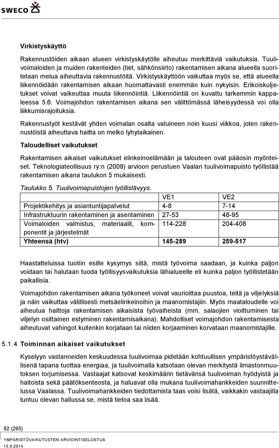 Virkistyskäyttöön vaikuttaa myös se, että alueella liikennöidään rakentamisen aikaan huomattavasti enemmän kuin nykyisin. Erikoiskuljetukset voivat vaikeuttaa muuta liikennöintiä.