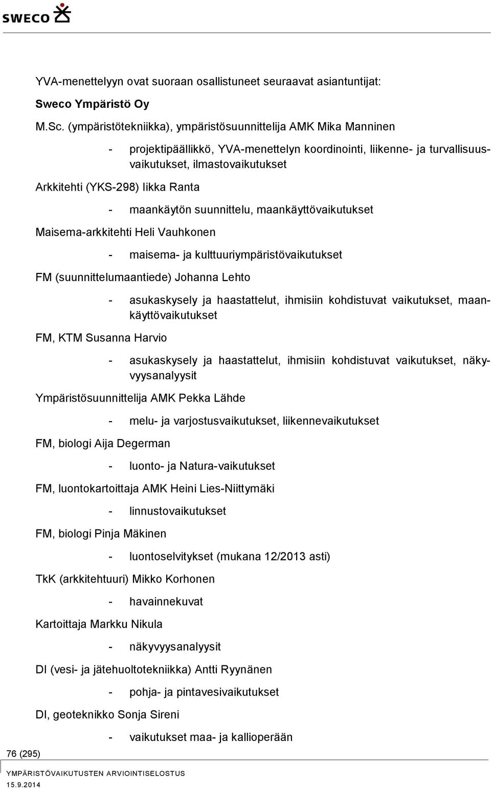 Ranta - maankäytön suunnittelu, maankäyttövaikutukset Maisema-arkkitehti Heli Vauhkonen - maisema- ja kulttuuriympäristövaikutukset FM (suunnittelumaantiede) Johanna Lehto FM, KTM Susanna Harvio -