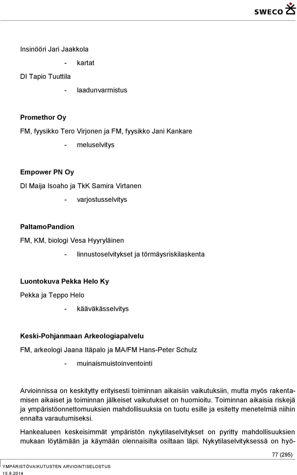 Keski-Pohjanmaan Arkeologiapalvelu FM, arkeologi Jaana Itäpalo ja MA/FM Hans-Peter Schulz - muinaismuistoinventointi Arvioinnissa on keskitytty erityisesti toiminnan aikaisiin vaikutuksiin, mutta