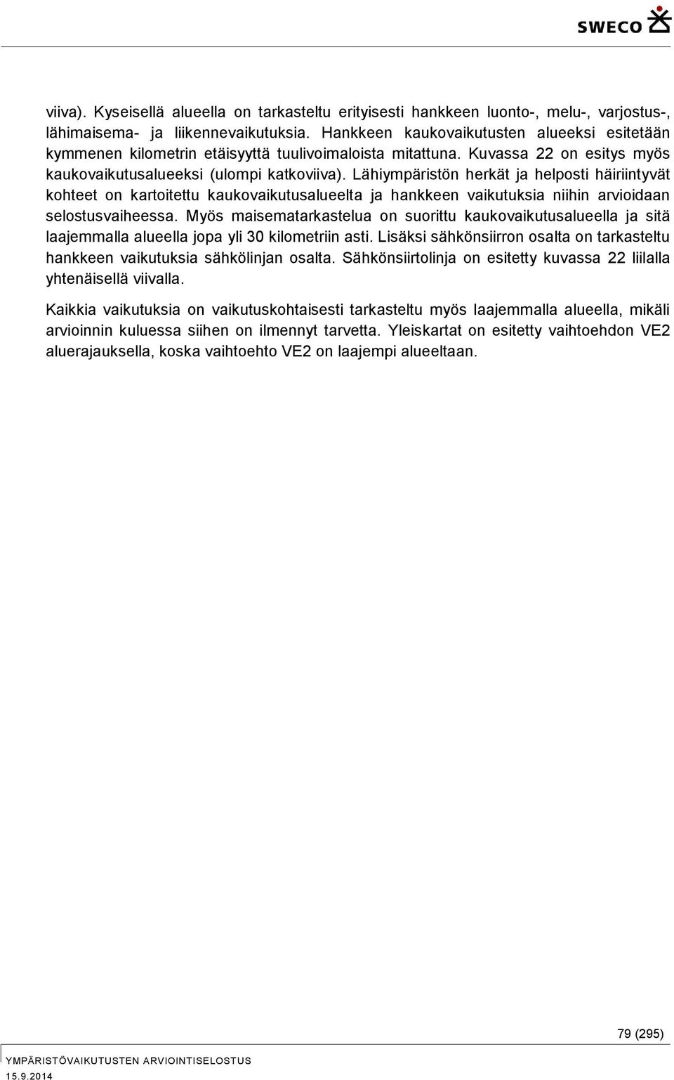 Lähiympäristön herkät ja helposti häiriintyvät kohteet on kartoitettu kaukovaikutusalueelta ja hankkeen vaikutuksia niihin arvioidaan selostusvaiheessa.