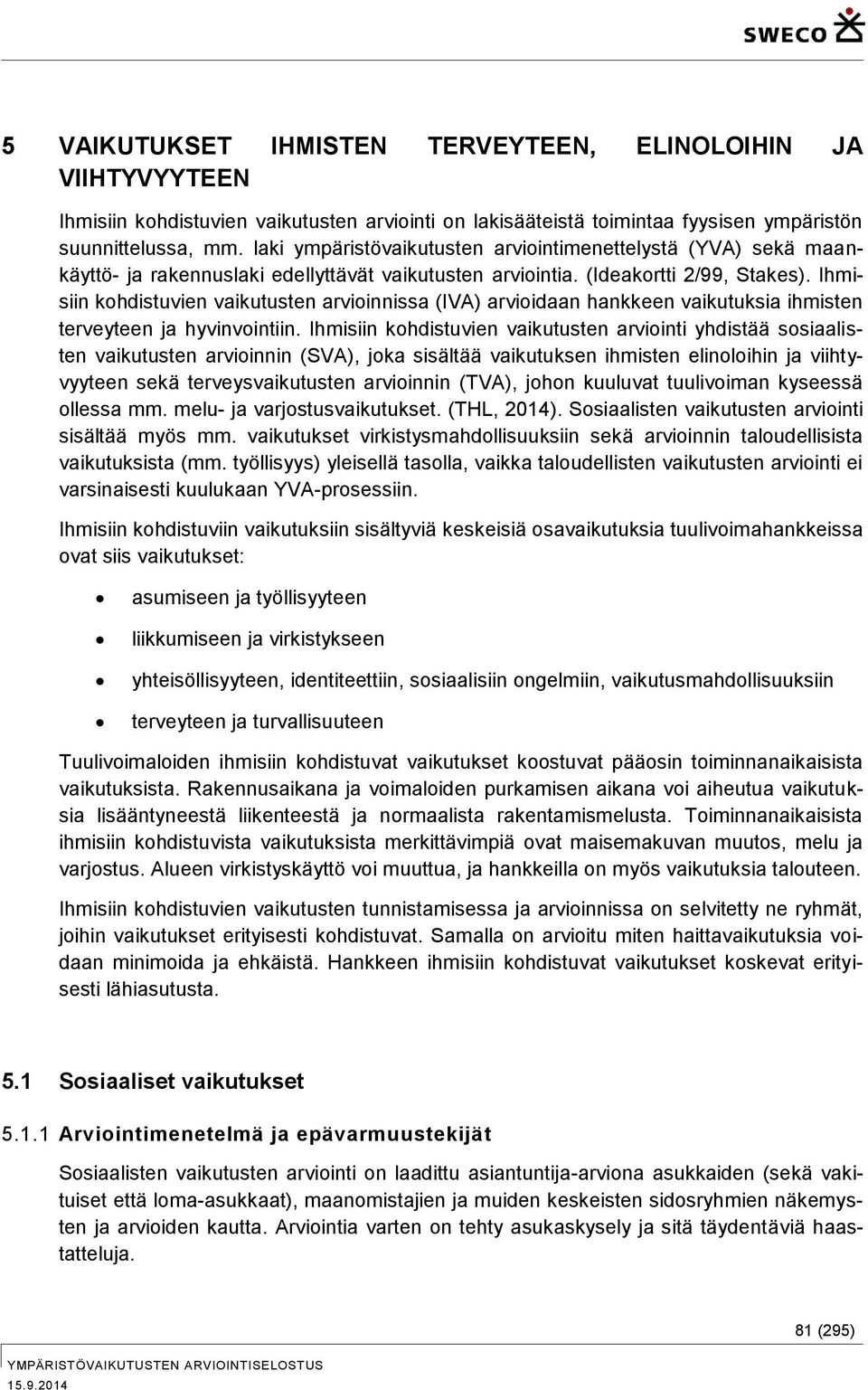 Ihmisiin kohdistuvien vaikutusten arvioinnissa (IVA) arvioidaan hankkeen vaikutuksia ihmisten terveyteen ja hyvinvointiin.