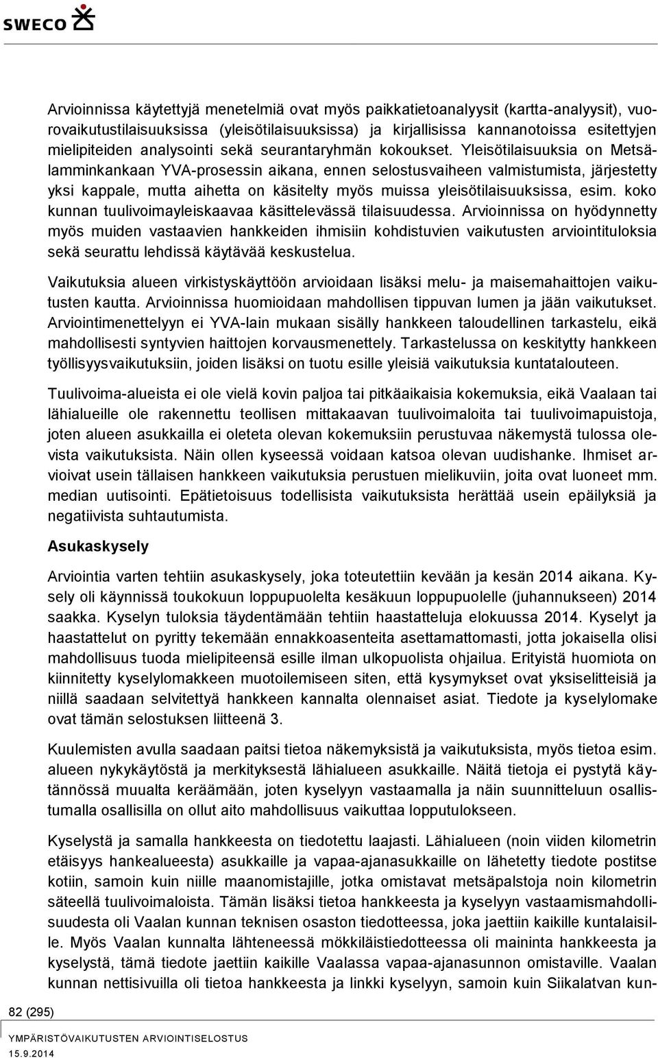Yleisötilaisuuksia on Metsälamminkankaan YVA-prosessin aikana, ennen selostusvaiheen valmistumista, järjestetty yksi kappale, mutta aihetta on käsitelty myös muissa yleisötilaisuuksissa, esim.