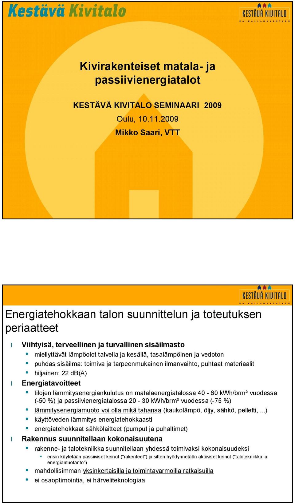 ja vedoton puhdas sisäilma: toimiva ja tarpeenmukainen ilmanvaihto, puhtaat materiaalit hiljainen: 22 db(a) Energiatavoitteet tilojen lämmitysenergiankulutus on matalaenergiatalossa 40 60 kwh/brm²