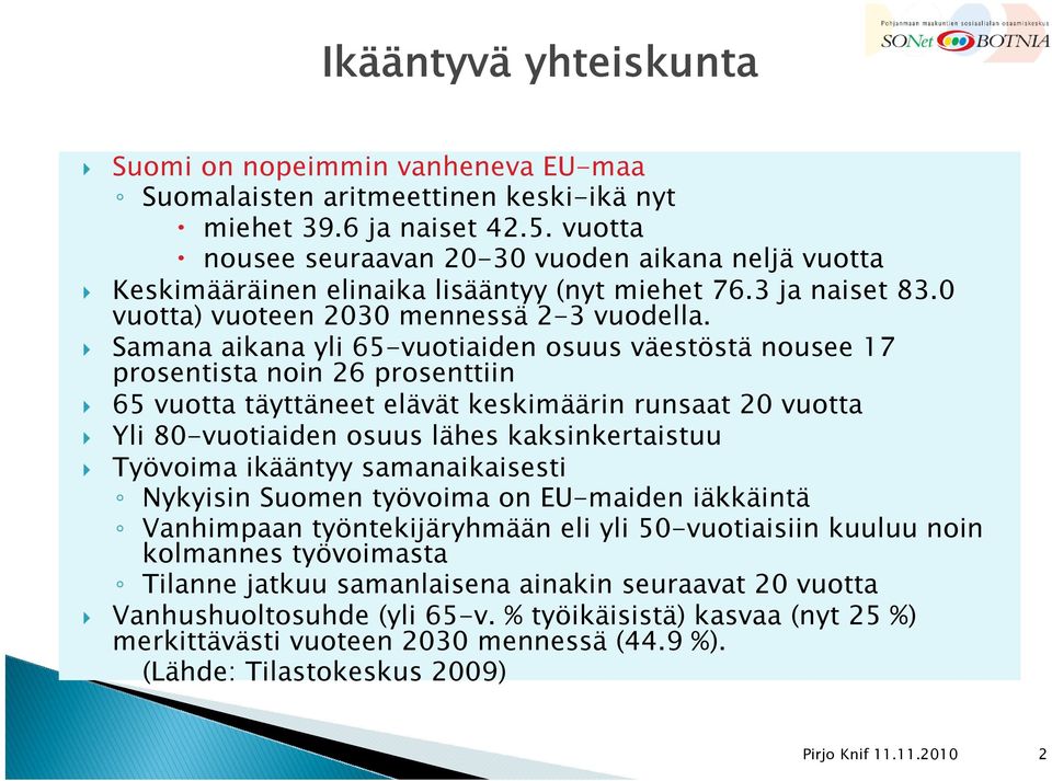 Samana aikana yli 65-vuotiaiden osuus väestöstä nousee 17 prosentista noin 26 prosenttiin 65 vuotta täyttäneet elävät keskimäärin runsaat 20 vuotta Yli 80-vuotiaiden osuus lähes kaksinkertaistuu