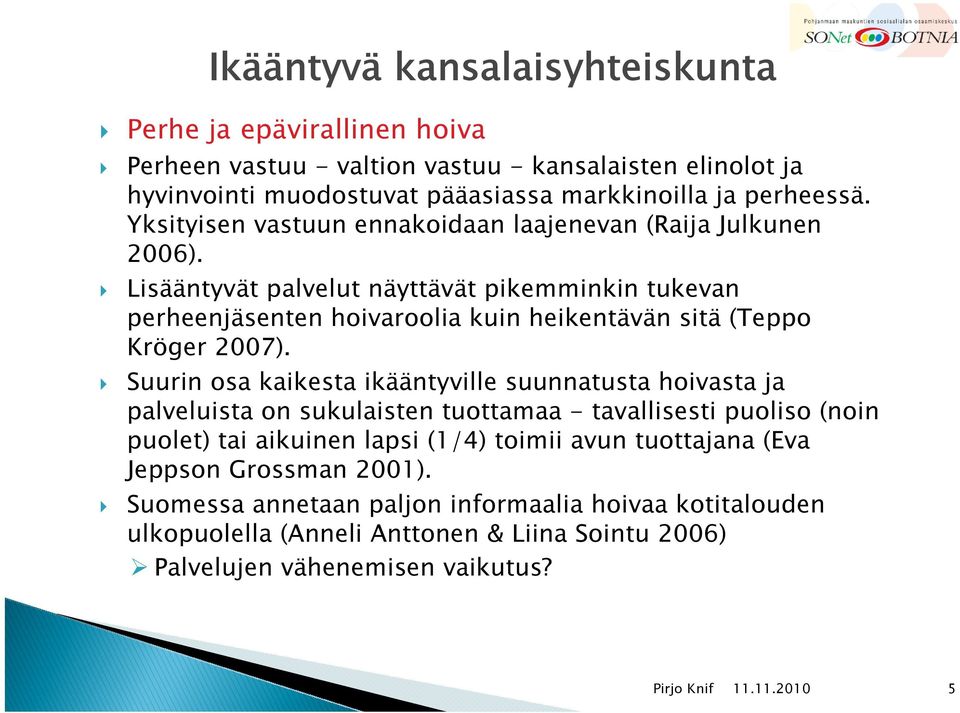 Lisääntyvät palvelut näyttävät pikemminkin tukevan perheenjäsenten hoivaroolia kuin heikentävän sitä (Teppo Kröger 2007).