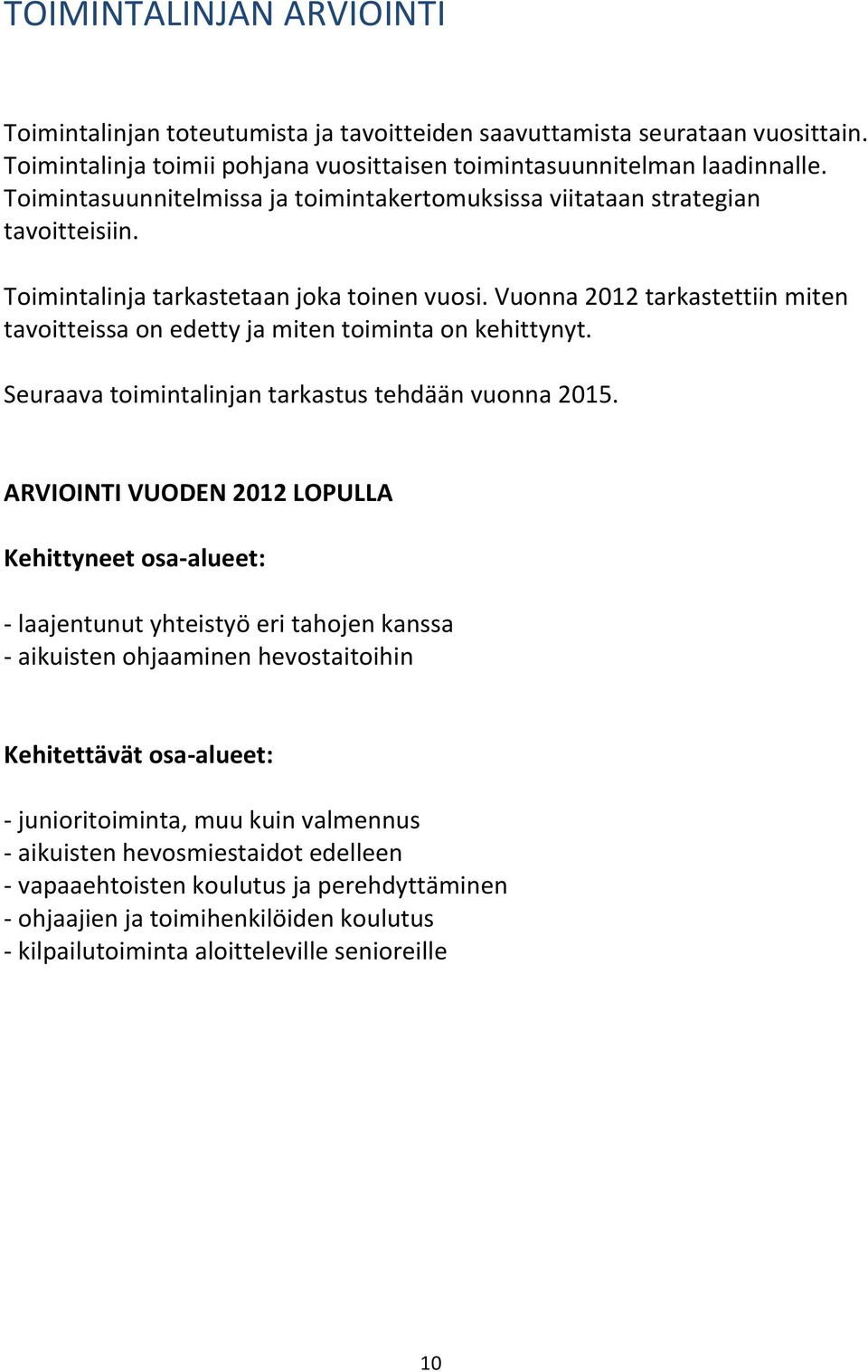 Vuonna 2012 tarkastettiin miten tavoitteissa on edetty ja miten toiminta on kehittynyt. Seuraava toimintalinjan tarkastus tehdään vuonna 2015.