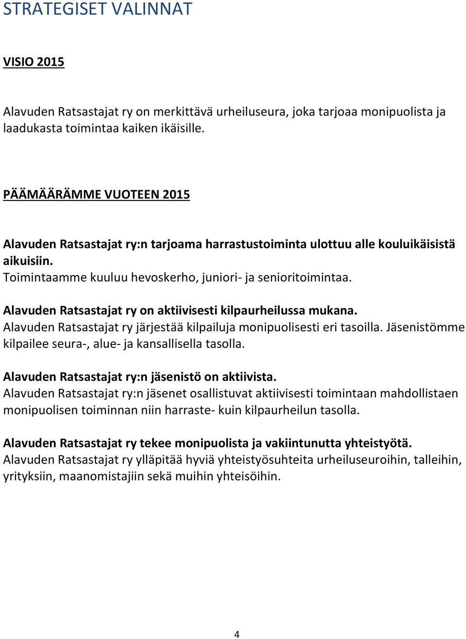 Alavuden Ratsastajat ry on aktiivisesti kilpaurheilussa mukana. Alavuden Ratsastajat ry järjestää kilpailuja monipuolisesti eri tasoilla. Jäsenistömme kilpailee seura-, alue- ja kansallisella tasolla.