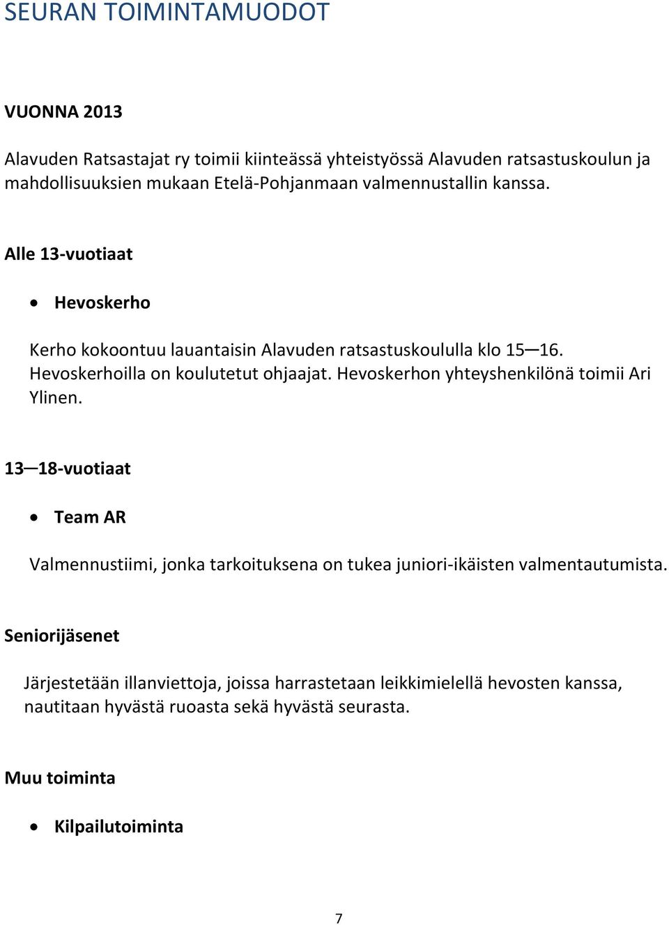 Hevoskerhon yhteyshenkilönä toimii Ari Ylinen. 13 18-vuotiaat Team AR Valmennustiimi, jonka tarkoituksena on tukea juniori-ikäisten valmentautumista.