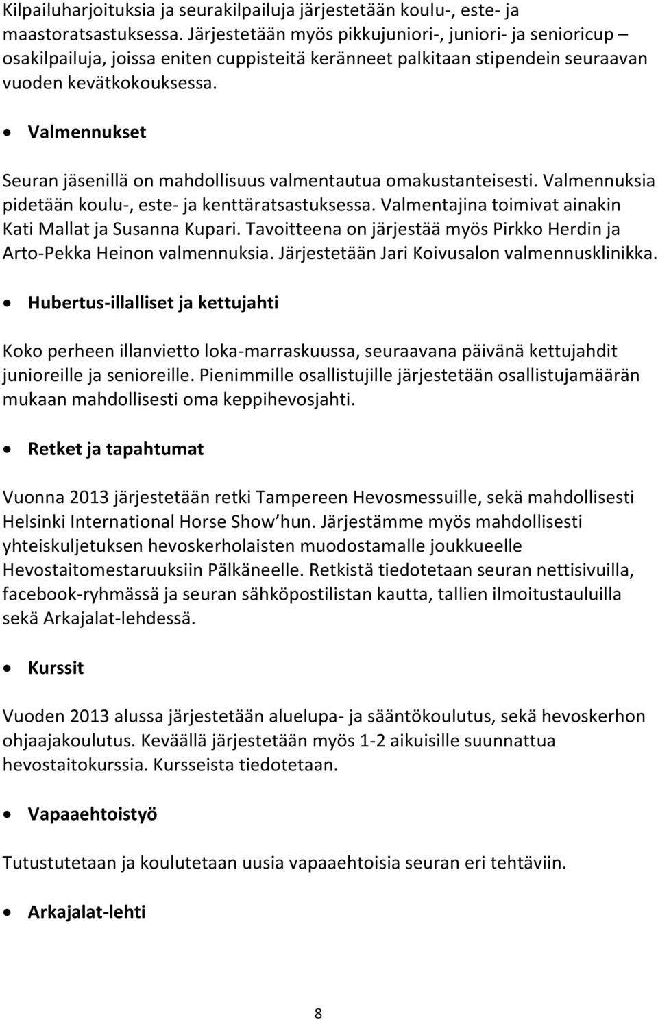 Valmennukset Seuran jäsenillä on mahdollisuus valmentautua omakustanteisesti. Valmennuksia pidetään koulu-, este- ja kenttäratsastuksessa. Valmentajina toimivat ainakin Kati Mallat ja Susanna Kupari.