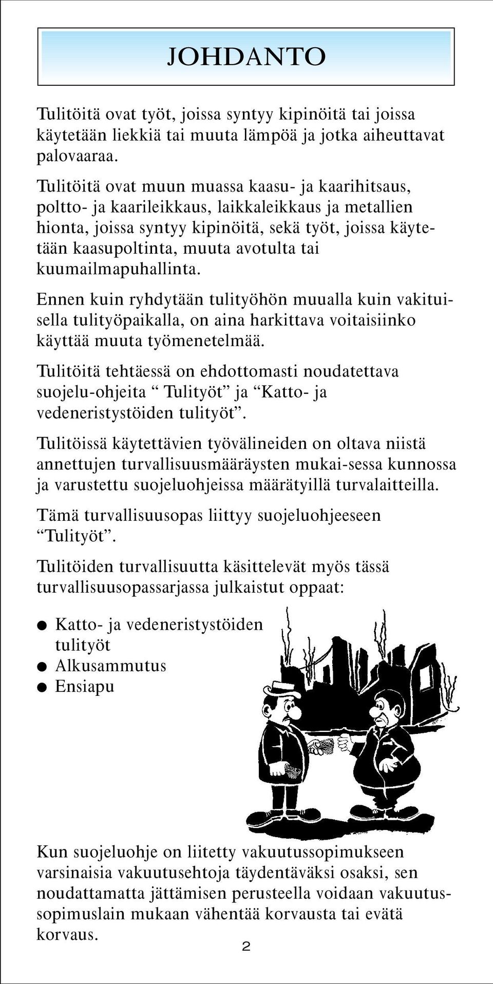 kuumailmapuhallinta. Ennen kuin ryhdytään tulityöhön muualla kuin vakituisella tulityöpaikalla, on aina harkittava voitaisiinko käyttää muuta työmenetelmää.