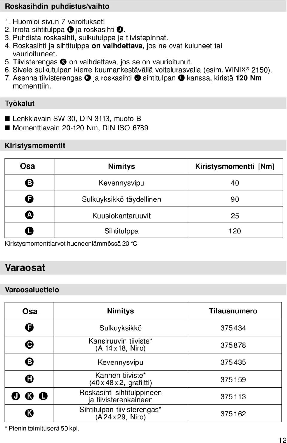 Sivele sulkutulpan kierre kuumankestävällä voitelurasvalla (esim. WINIX 2150). 7. Asenna tiivisterengas K ja roskasihti J sihtitulpan L kanssa, kiristä 120 Nm momenttiin.