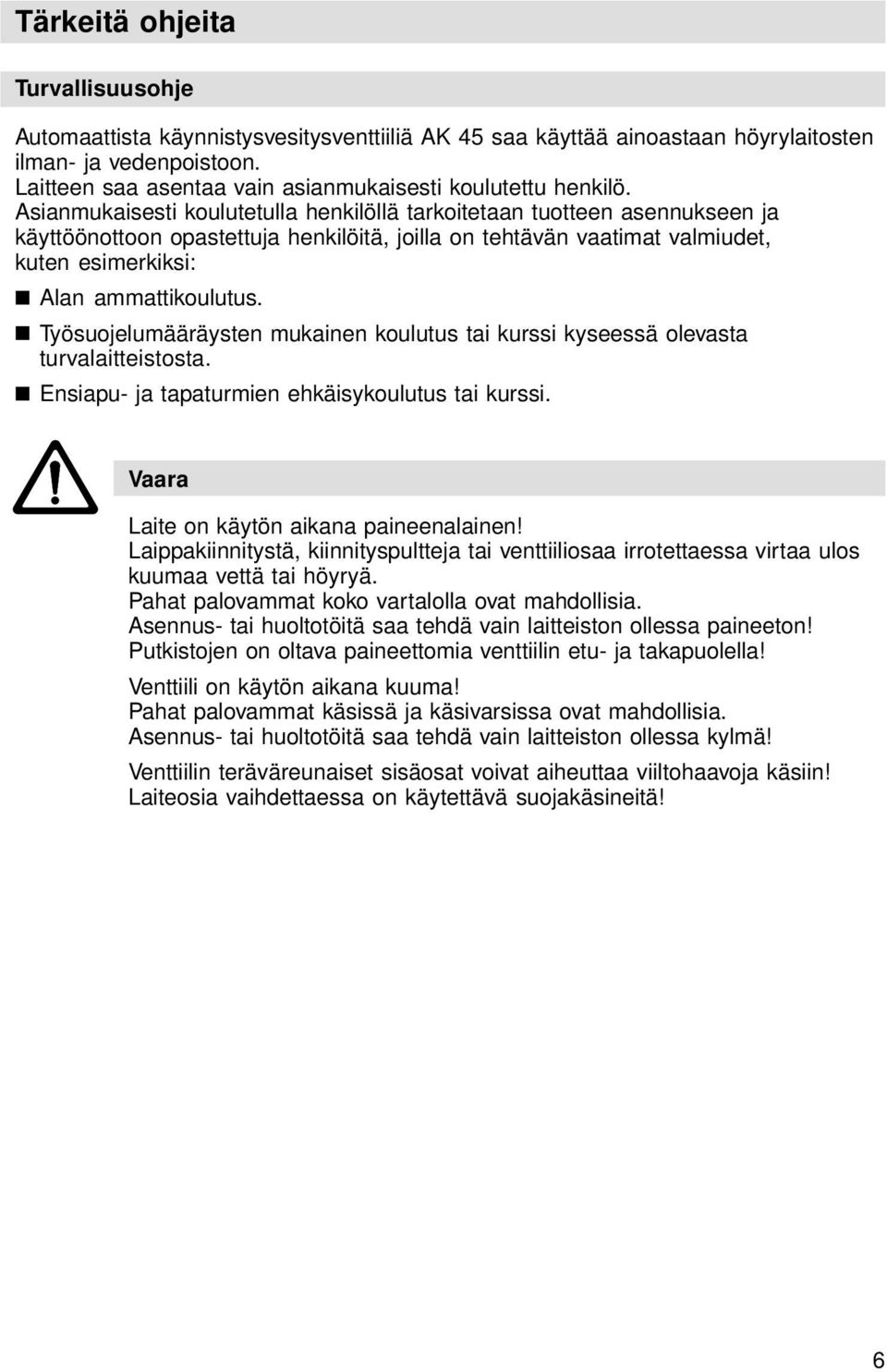 Asianmukaisesti koulutetulla henkilöllä tarkoitetaan tuotteen asennukseen ja käyttöönottoon opastettuja henkilöitä, joilla on tehtävän vaatimat valmiudet, kuten esimerkiksi: Alan ammattikoulutus.