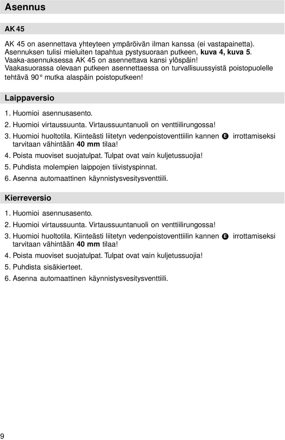 Huomioi asennusasento. 2. Huomioi virtaussuunta. Virtaussuuntanuoli on venttiilirungossa! 3. Huomioi huoltotila.