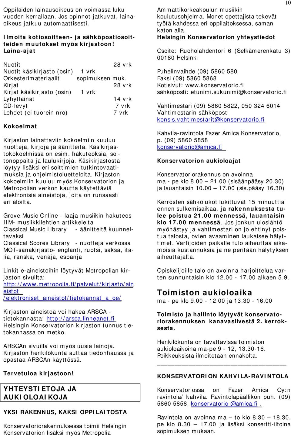 Kirjat 28 vrk Kirjat käsikirjasto (osin) 1 vrk Lyhytlainat 14 vrk CD-levyt 7 vrk Lehdet (ei tuorein nro) 7 vrk Kokoelmat Kirjaston lainattaviin kokoelmiin kuuluu nuotteja, kirjoja ja äänitteitä.