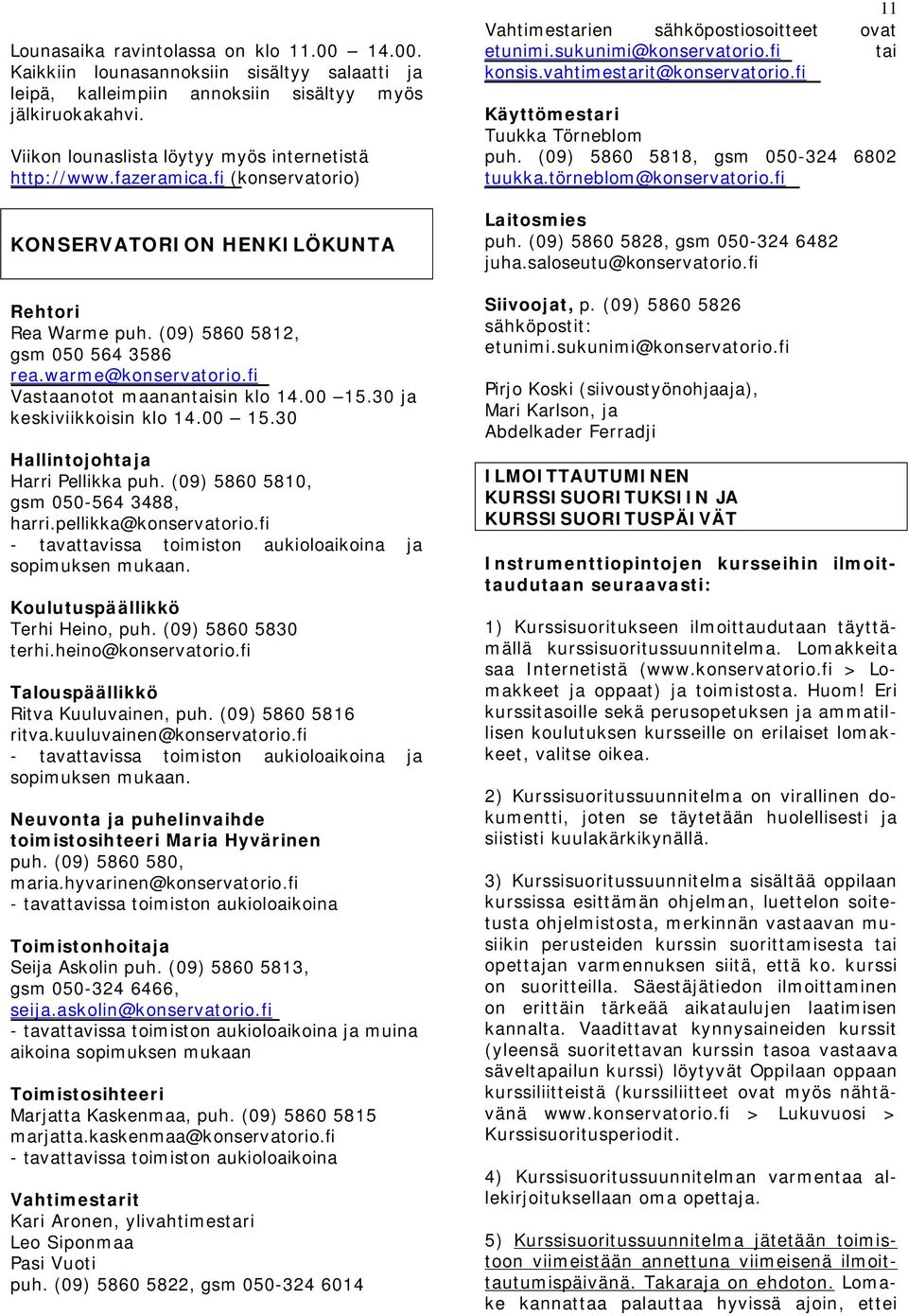 fi Vastaanotot maanantaisin klo 14.00 15.30 ja keskiviikkoisin klo 14.00 15.30 Hallintojohtaja Harri Pellikka puh. (09) 5860 5810, gsm 050-564 3488, harri.pellikka@konservatorio.