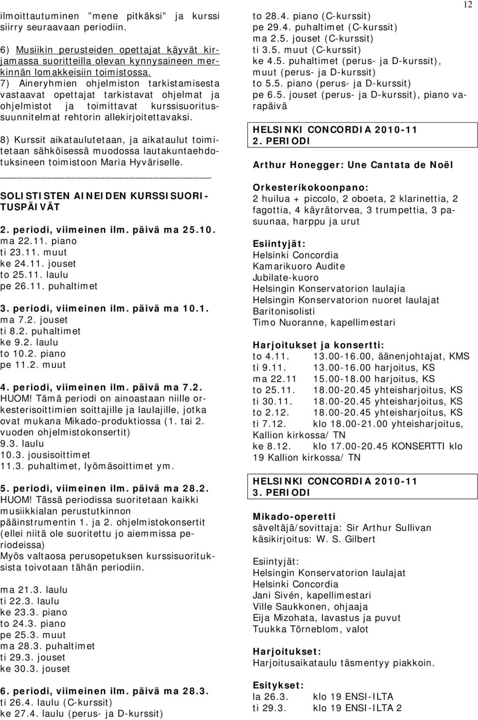 8) Kurssit aikataulutetaan, ja aikataulut toimitetaan sähköisessä muodossa lautakuntaehdotuksineen toimistoon Maria Hyväriselle. SOLISTISTEN AINEIDEN KURSSISUORI- TUSPÄIVÄT 2. periodi, viimeinen ilm.