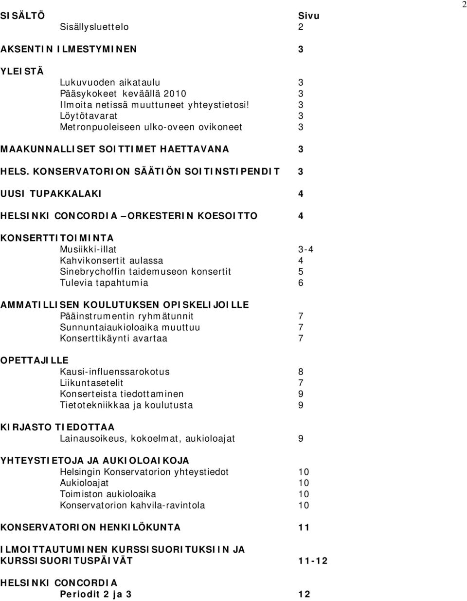 KONSERVATORION SÄÄTIÖN SOITINSTIPENDIT 3 UUSI TUPAKKALAKI 4 HELSINKI CONCORDIA ORKESTERIN KOESOITTO 4 KONSERTTITOIMINTA Musiikki-illat 3-4 Kahvikonsertit aulassa 4 Sinebrychoffin taidemuseon