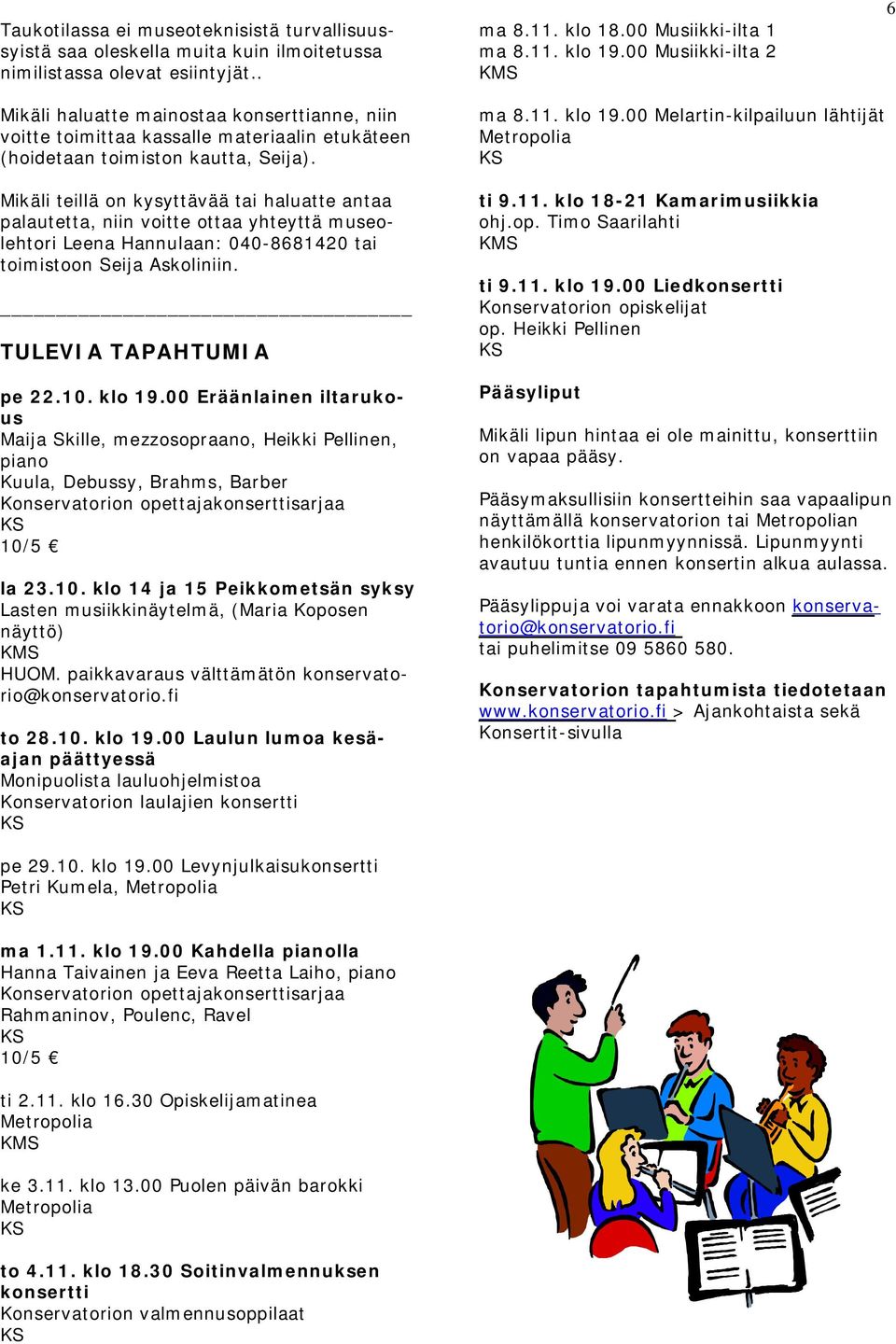Mikäli teillä on kysyttävää tai haluatte antaa palautetta, niin voitte ottaa yhteyttä museolehtori Leena Hannulaan: 040-8681420 tai toimistoon Seija Askoliniin. TULEVIA TAPAHTUMIA pe 22.10. klo 19.