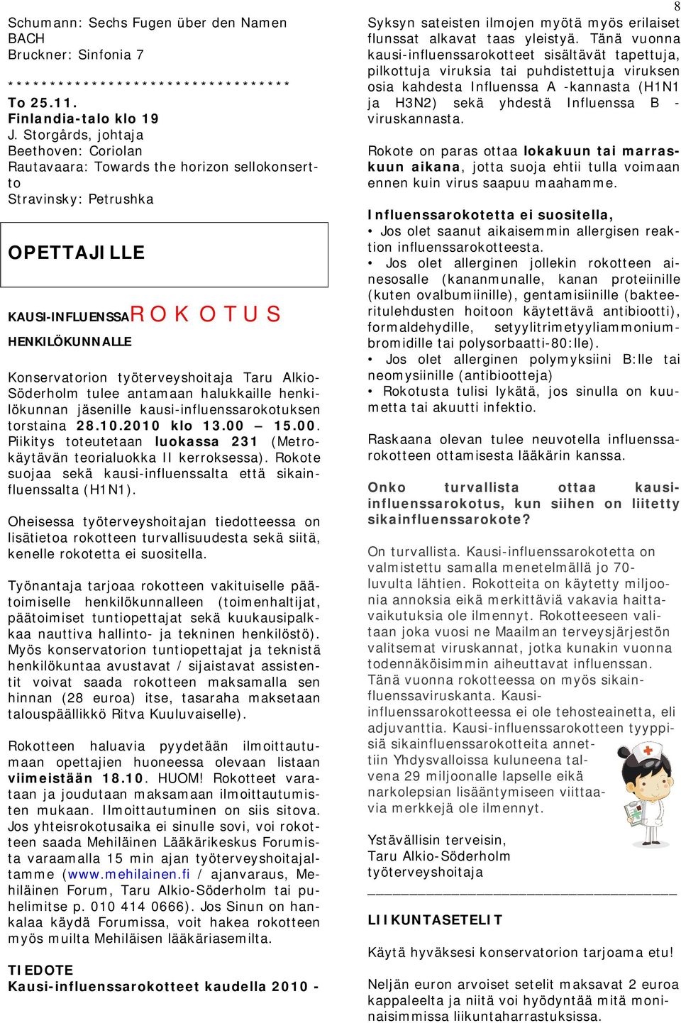 Alkio- Söderholm tulee antamaan halukkaille henkilökunnan jäsenille kausi-influenssarokotuksen torstaina 28.10.2010 klo 13.00 