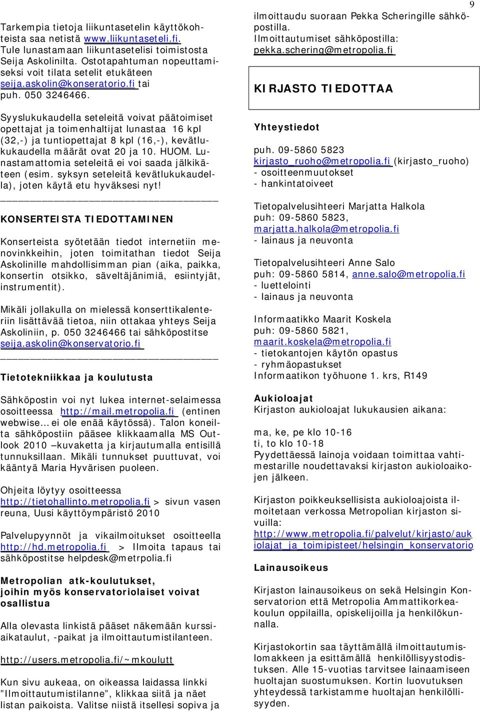 Syyslukukaudella seteleitä voivat päätoimiset opettajat ja toimenhaltijat lunastaa 16 kpl (32,-) ja tuntiopettajat 8 kpl (16,-), kevätlukukaudella määrät ovat 20 ja 10. HUOM.