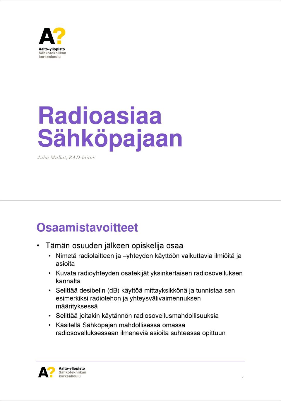 desibelin (db) käyttöä mittayksikkönä ja tunnistaa sen esimerkiksi radiotehon ja yhteysvälivaimennuksen määrityksessä Selittää