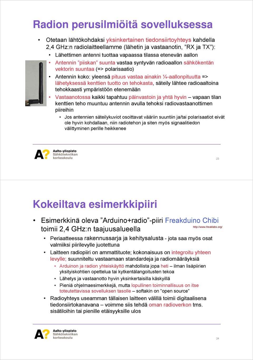 lähetyksessä kenttien tuotto on tehokasta, säteily lähtee radioaaltoina tehokkaasti ympäristöön etenemään Vastaanotossa kaikki tapahtuu päinvastoin ja yhtä hyvin vapaan tilan kenttien teho muuntuu