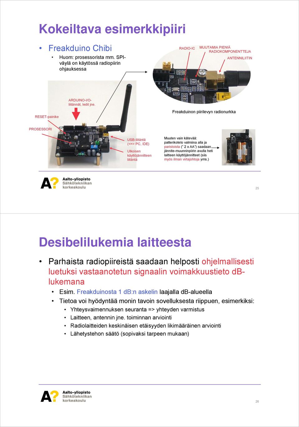 RESET-painike Freakduinon piirilevyn radionurkka PROSESSORI USB-liitäntä (<=> PC, IDE) Ulkoisen käyttöjännitteen liitäntä Muuten vain kätevää: patterikotelo valmiina alla ja paristoista ( 2 x AA )