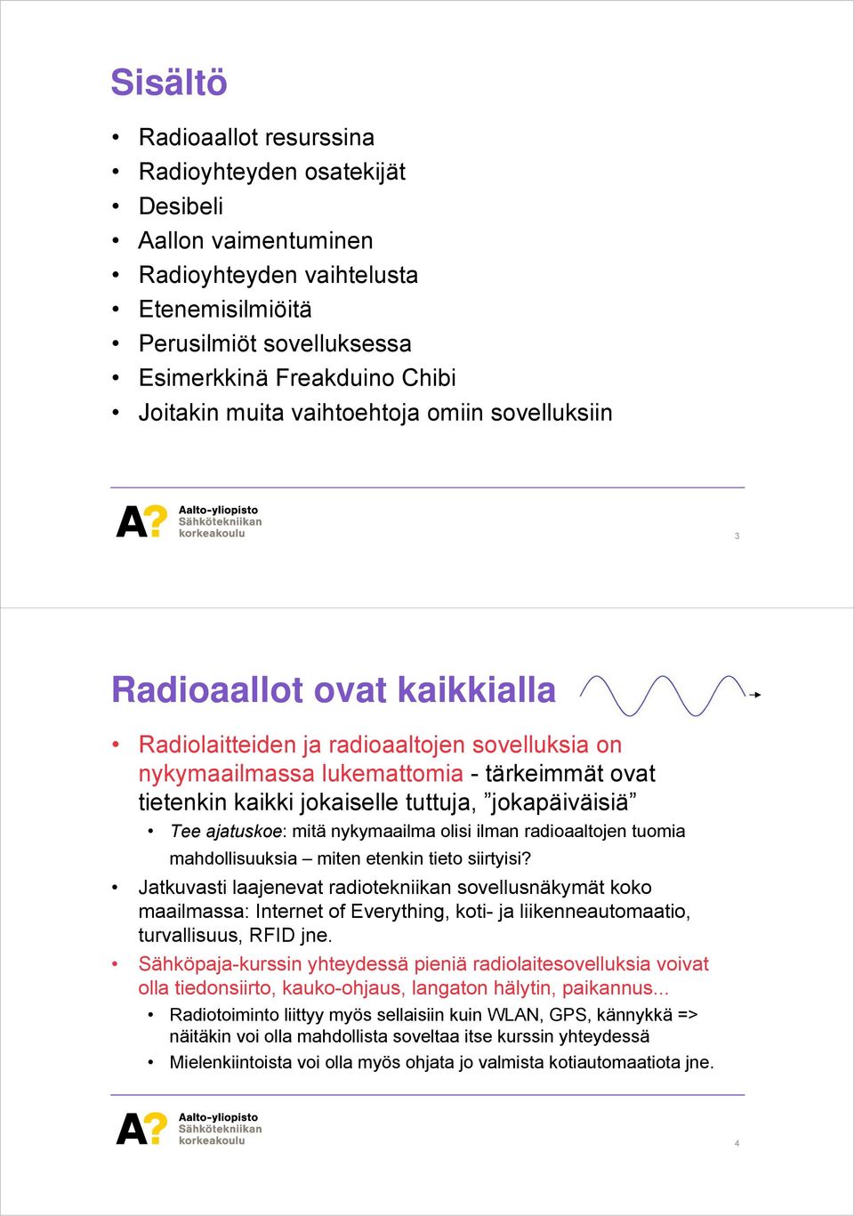 jokapäiväisiä Tee ajatuskoe: mitä nykymaailma olisi ilman radioaaltojen tuomia mahdollisuuksia miten etenkin tieto siirtyisi?