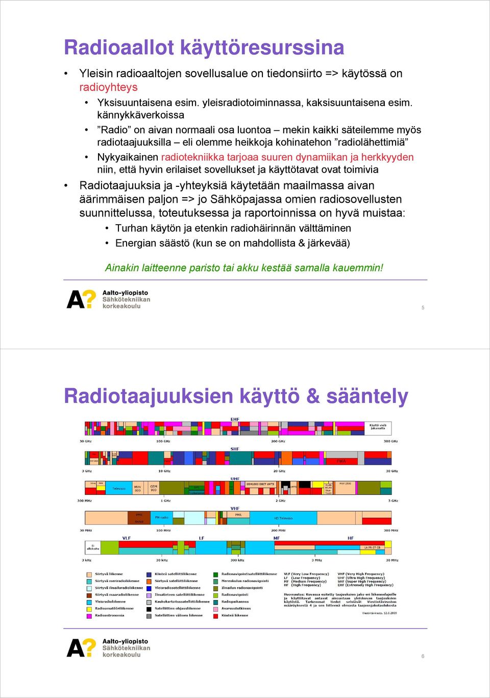 dynamiikan ja herkkyyden niin, että hyvin erilaiset sovellukset ja käyttötavat ovat toimivia Radiotaajuuksia ja -yhteyksiä käytetään maailmassa aivan äärimmäisen paljon => jo Sähköpajassa omien