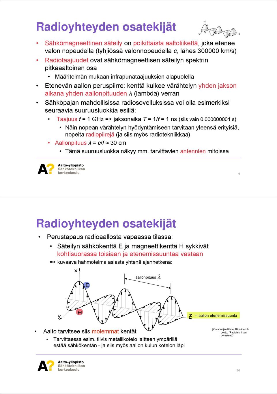 aallonpituuden λ (lambda) verran Sähköpajan mahdollisissa radiosovelluksissa voi olla esimerkiksi seuraavia suuruusluokkia esillä: Taajuus f = 1 GHz => jaksonaika T = 1/f = 1 ns (siis vain