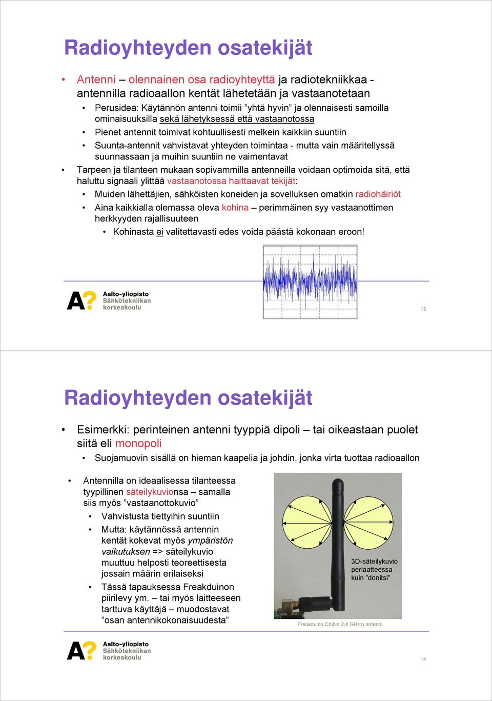 vain määritellyssä suunnassaan ja muihin suuntiin ne vaimentavat Tarpeen ja tilanteen mukaan sopivammilla antenneilla voidaan optimoida sitä, että haluttu signaali ylittää vastaanotossa haittaavat