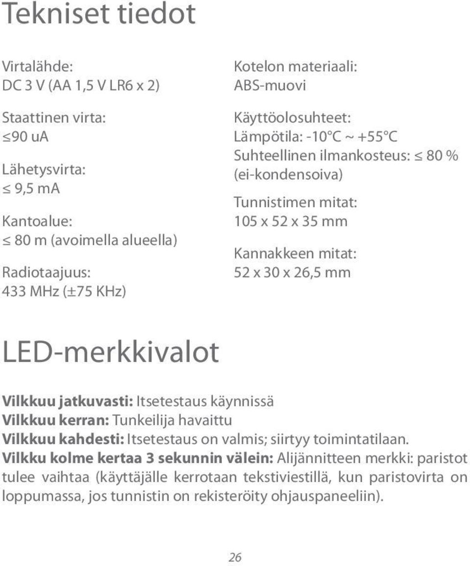 26,5 mm LED-merkkivalot Vilkkuu jatkuvasti: Itsetestaus käynnissä Vilkkuu kerran: Tunkeilija havaittu Vilkkuu kahdesti: Itsetestaus on valmis; siirtyy toimintatilaan.