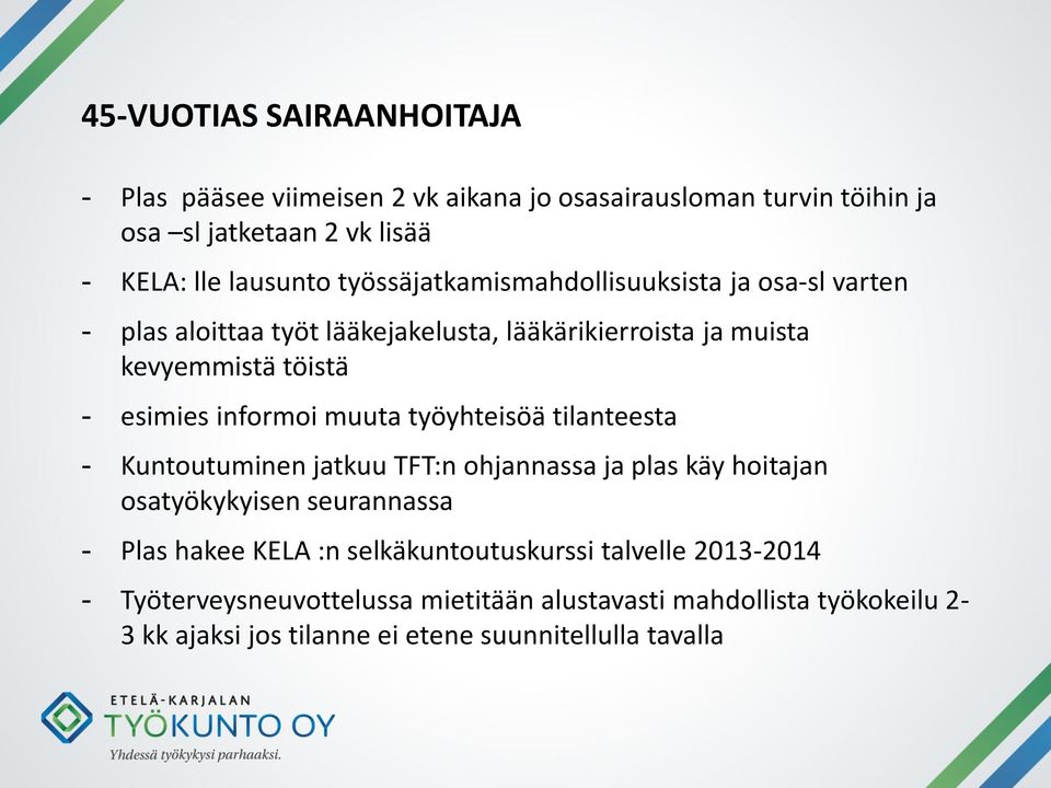 muuta työyhteisöä tilanteesta - Kuntoutuminen jatkuu TFT:n ohjannassa ja plas käy hoitajan osatyökykyisen seurannassa - Plas hakee KELA :n