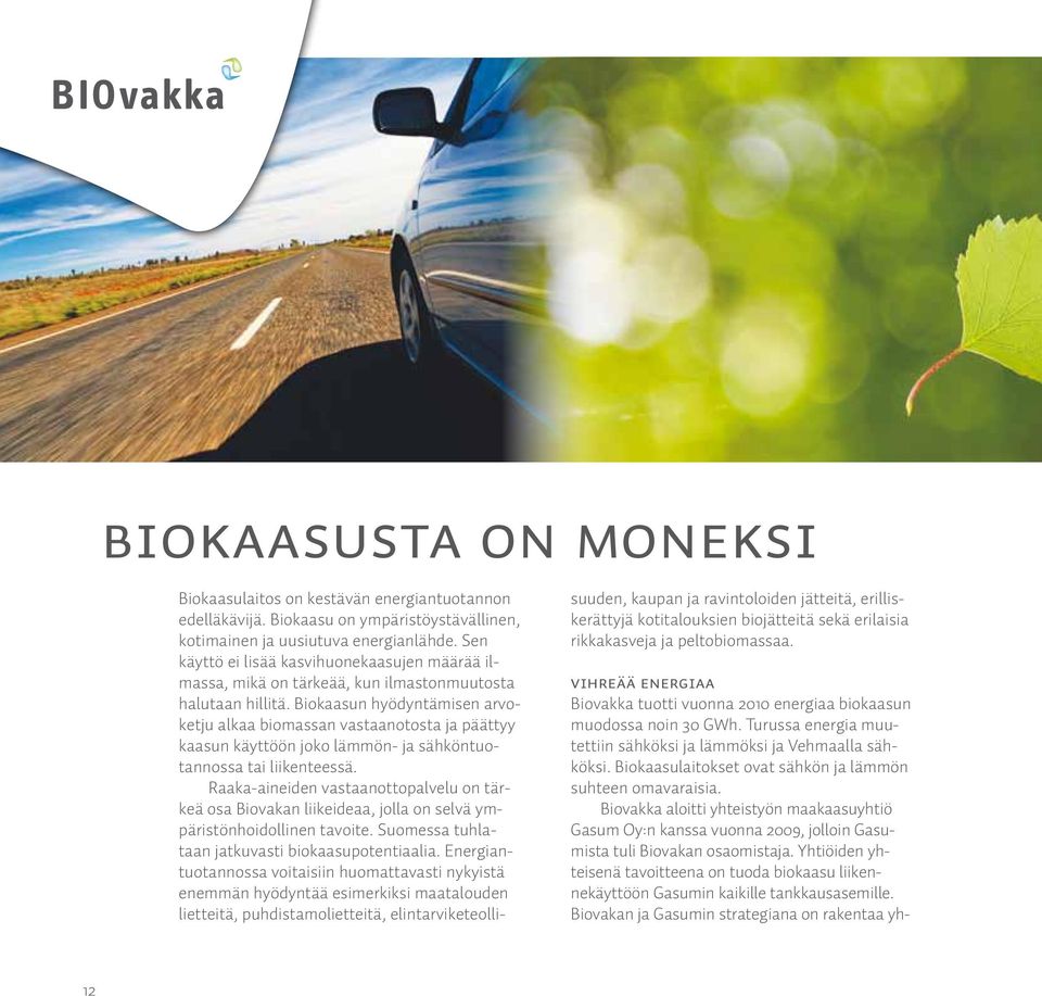 Biokaasun hyödyntämisen arvoketju alkaa biomassan vastaanotosta ja päättyy kaasun käyttöön joko lämmön- ja sähköntuotannossa tai liikenteessä.