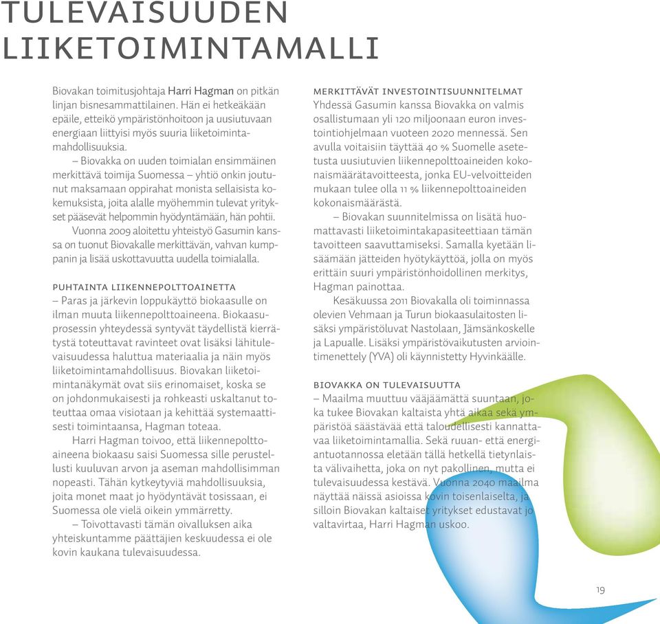 Biovakka on uuden toimialan ensimmäinen merkittävä toimija Suomessa yhtiö onkin joutunut maksamaan oppirahat monista sellaisista kokemuksista, joita alalle myöhemmin tulevat yritykset pääsevät
