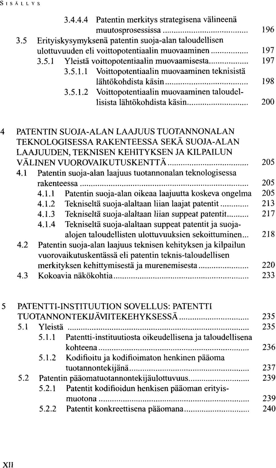 TEKNOLOGISESSA RAKENTEESSA SEKÄ SUOJA-ALAN LAAJUUDEN, TEKNISEN KEHITYKSEN JA KILPAILUN VÄLINEN VUOROVAIKUTUSKENTTÄ 205 4.1 Patentin suoja-alan laajuus tuotannonalan teknologisessa rakenteessa 205 4.1.1 Patentin suoja-alan oikeaa laajuutta koskeva ongelma 205 4.