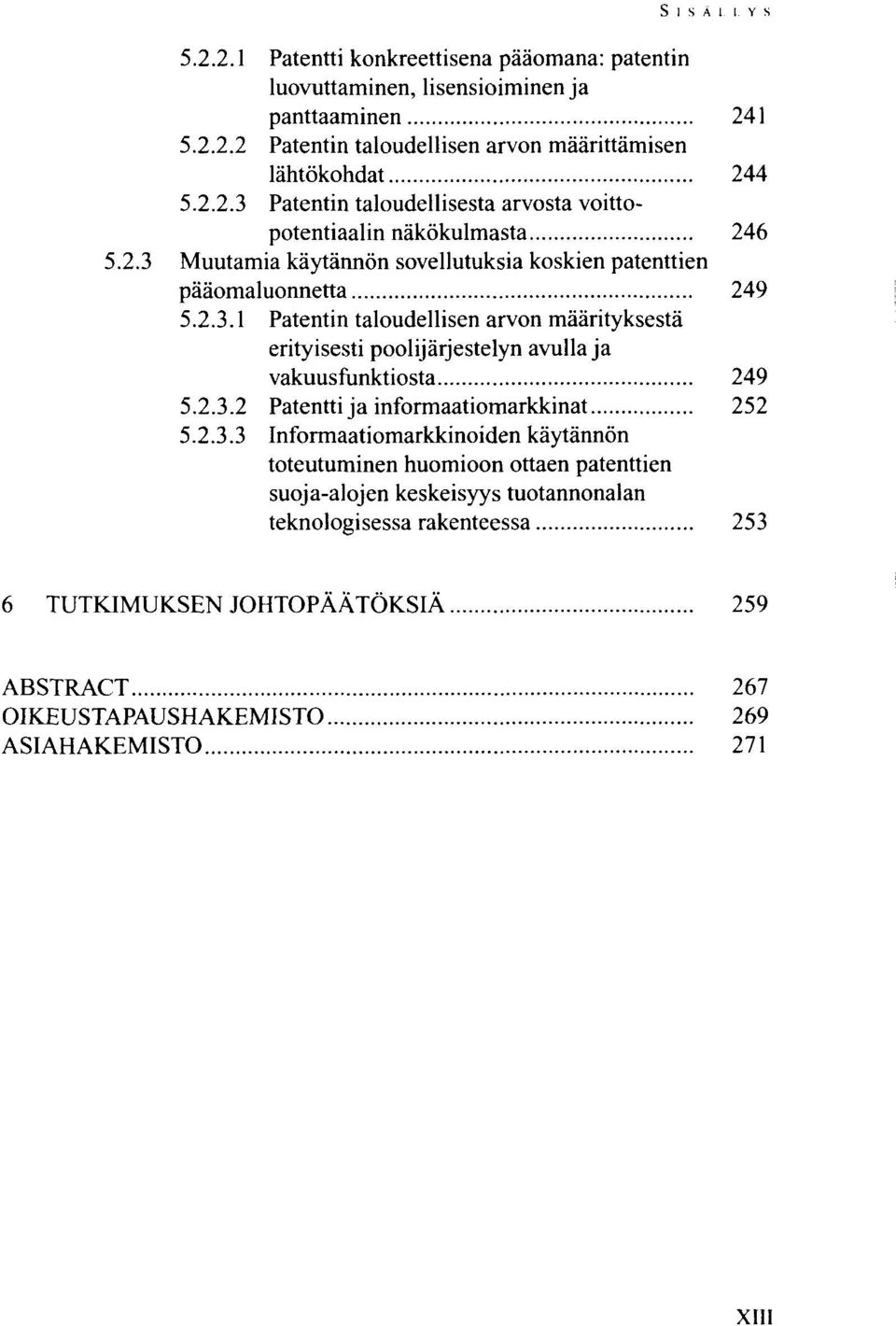 2.3.2 Patentti ja informaatiomarkkinat 252 5.2.3.3 Informaatiomarkkinoiden käytännön toteutuminen huomioon ottaen patenttien suoja-alojen keskeisyys tuotannonalan teknologisessa