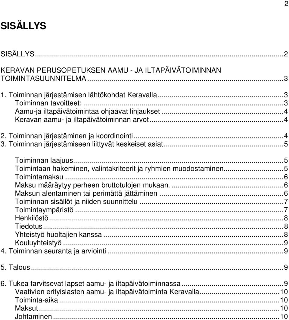 Toiminnan järjestämiseen liittyvät keskeiset asiat... 5 Toiminnan laajuus... 5 Toimintaan hakeminen, valintakriteerit ja ryhmien muodostaminen... 5 Toimintamaksu.