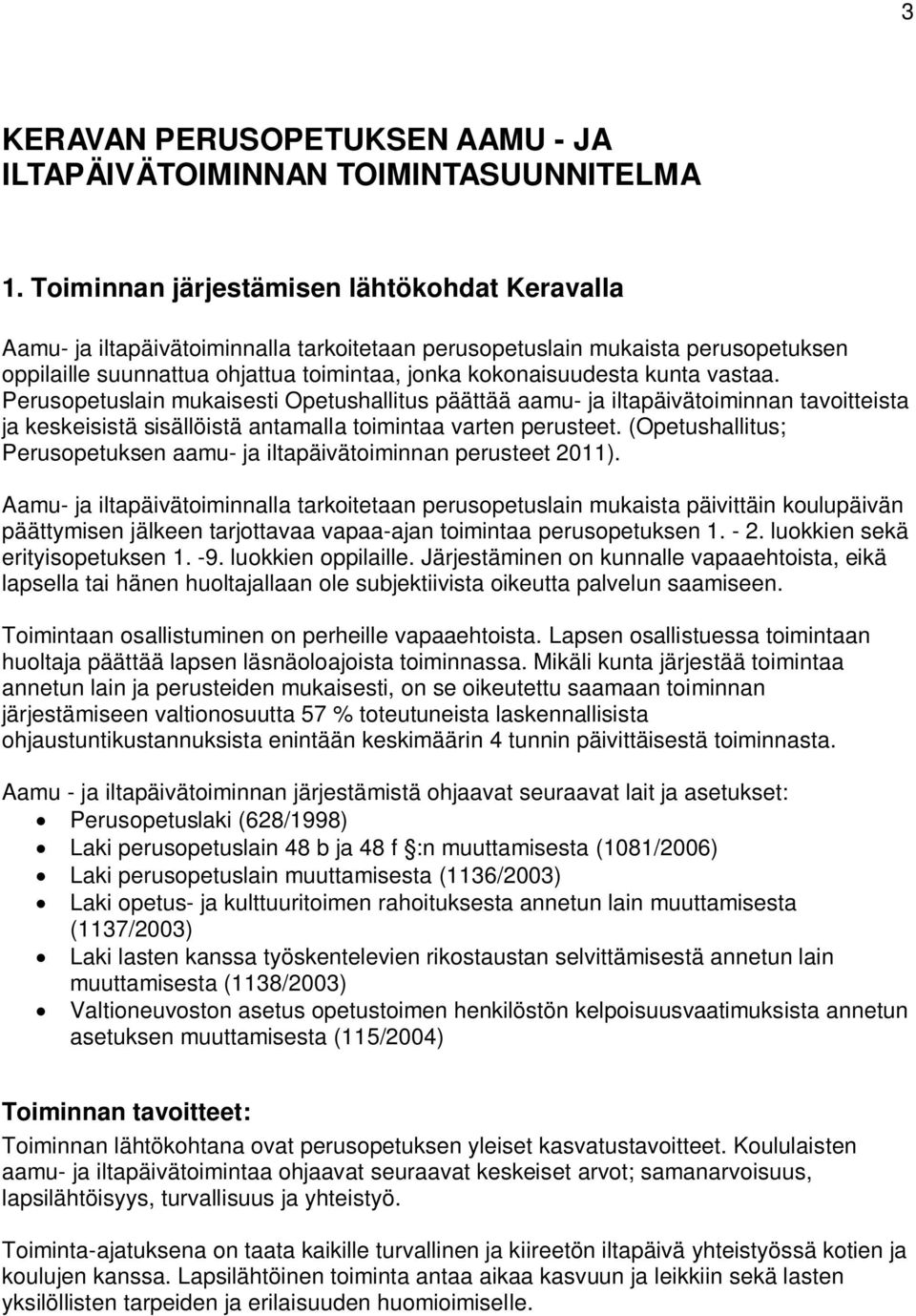 vastaa. Perusopetuslain mukaisesti Opetushallitus päättää aamu- ja iltapäivätoiminnan tavoitteista ja keskeisistä sisällöistä antamalla toimintaa varten perusteet.