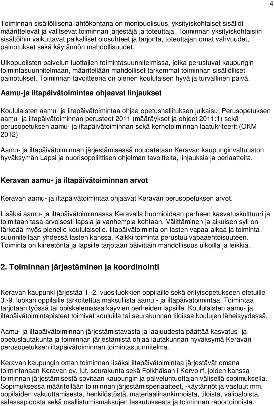 Ulkopuolisten palvelun tuottajien toimintasuunnitelmissa, jotka perustuvat kaupungin toimintasuunnitelmaan, määritellään mahdolliset tarkemmat toiminnan sisällölliset painotukset.