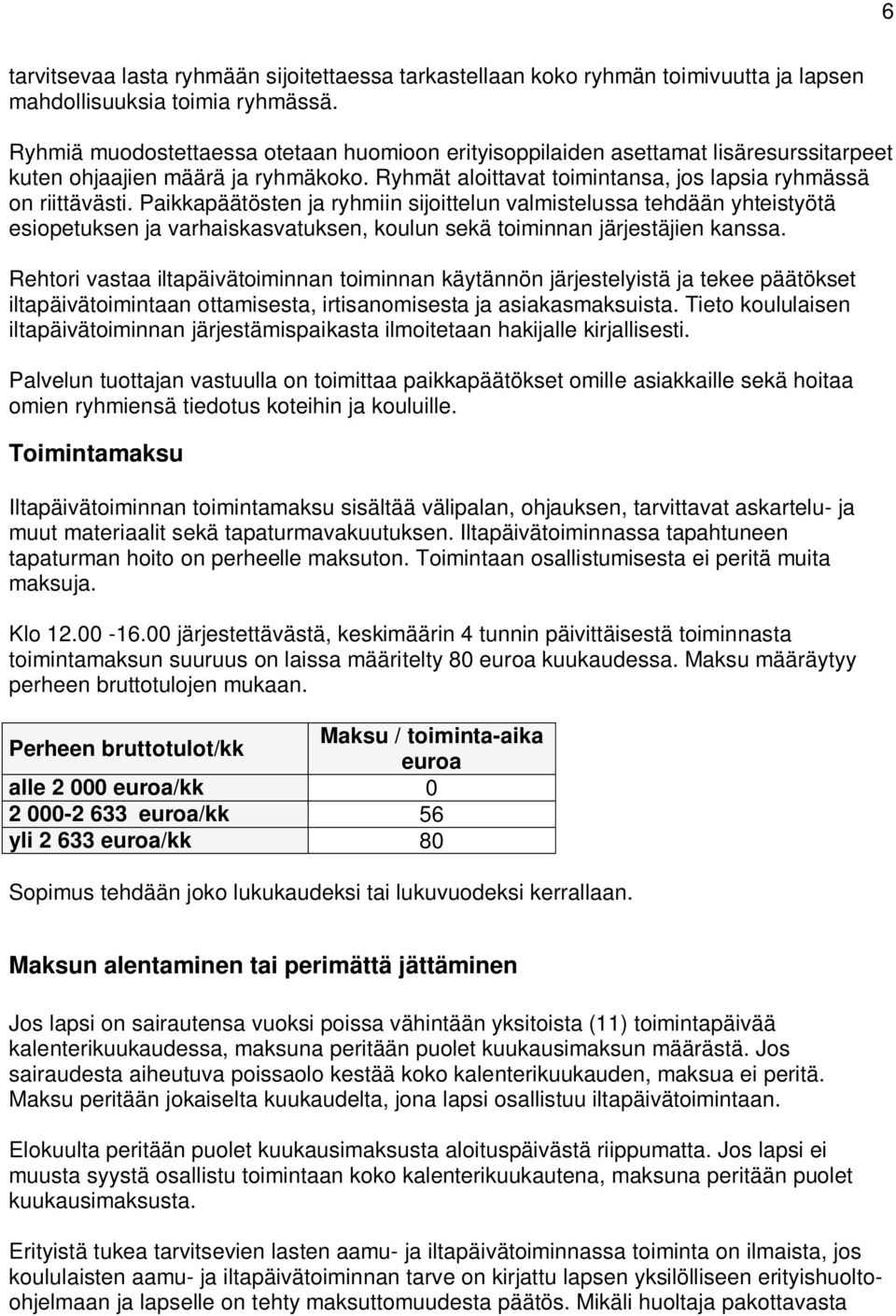 Paikkapäätösten ja ryhmiin sijoittelun valmistelussa tehdään yhteistyötä esiopetuksen ja varhaiskasvatuksen, koulun sekä toiminnan järjestäjien kanssa.