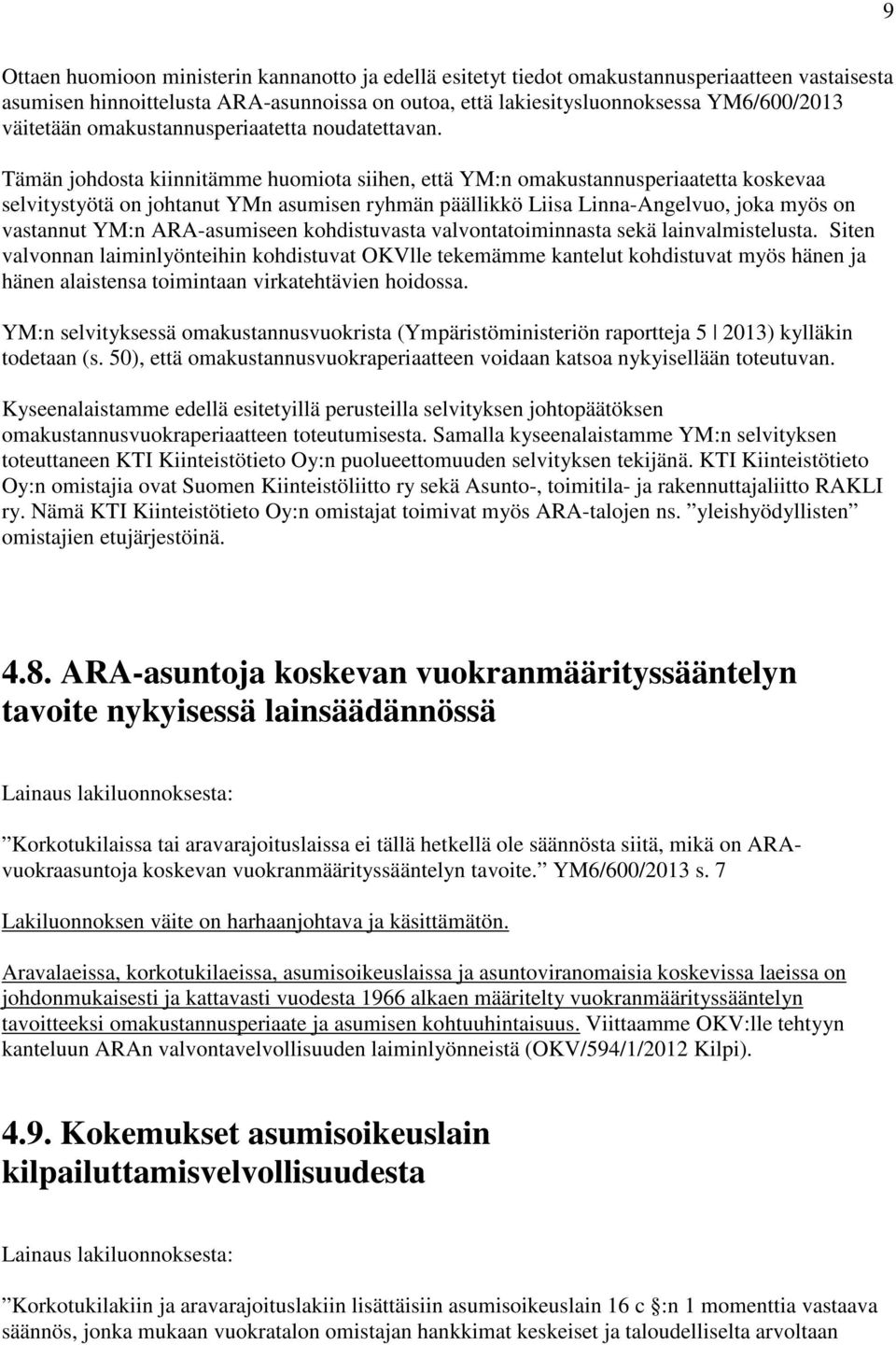Tämän johdosta kiinnitämme huomiota siihen, että YM:n omakustannusperiaatetta koskevaa selvitystyötä on johtanut YMn asumisen ryhmän päällikkö Liisa Linna-Angelvuo, joka myös on vastannut YM:n