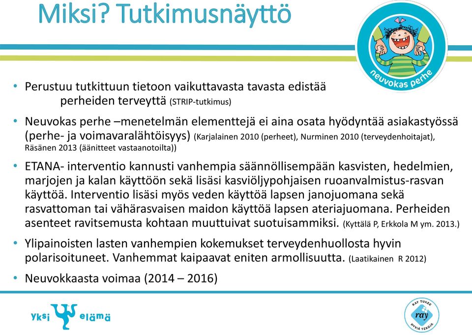 voimavaralähtöisyys) (Karjalainen 2010 (perheet), Nurminen 2010 (terveydenhoitajat), Räsänen 2013 (äänitteet vastaanotoilta)) ETANA- interventio kannusti vanhempia säännöllisempään kasvisten,