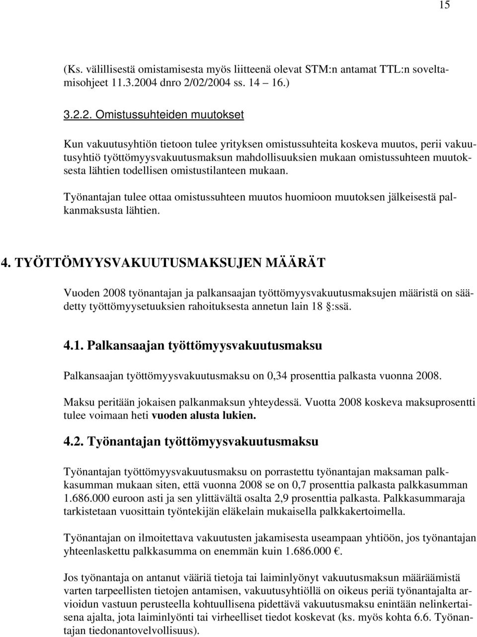 02/2004 ss. 14 16.) 3.2.2. Omistussuhteiden muutokset Kun vakuutusyhtiön tietoon tulee yrityksen omistussuhteita koskeva muutos, perii vakuutusyhtiö työttömyysvakuutusmaksun mahdollisuuksien mukaan