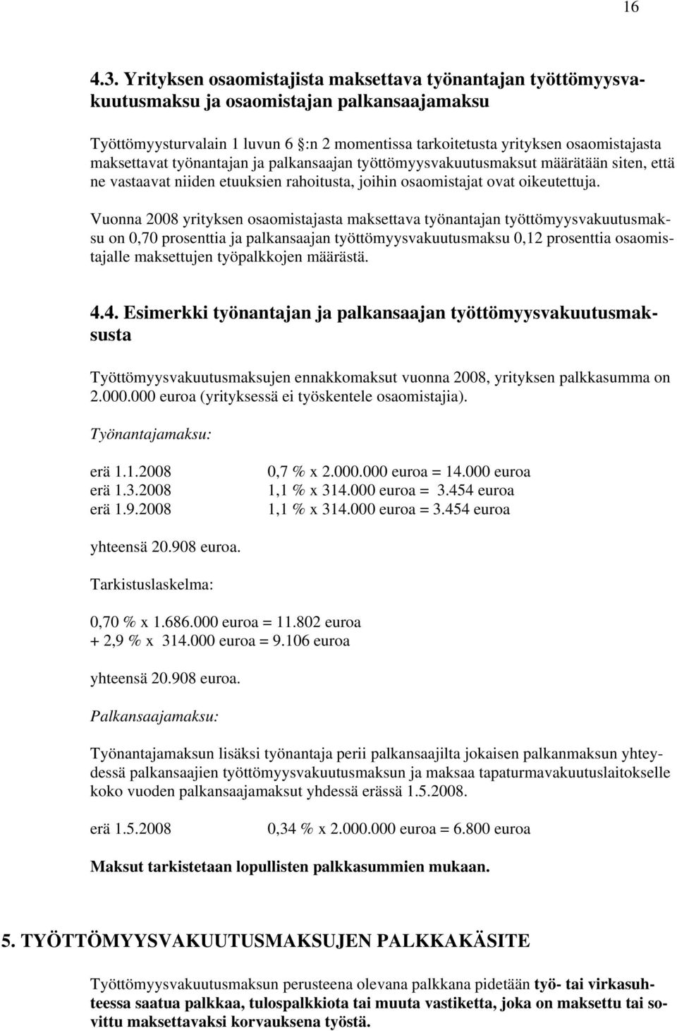 maksettavat työnantajan ja palkansaajan työttömyysvakuutusmaksut määrätään siten, että ne vastaavat niiden etuuksien rahoitusta, joihin osaomistajat ovat oikeutettuja.