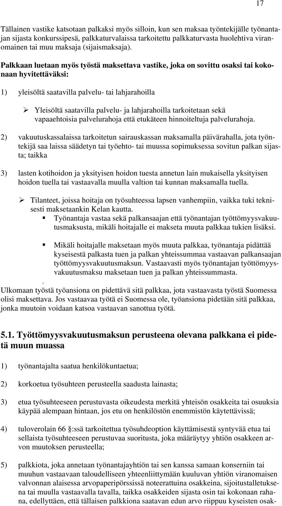 Palkkaan luetaan myös työstä maksettava vastike, joka on sovittu osaksi tai kokonaan hyvitettäväksi: 1) yleisöltä saatavilla palvelu- tai lahjarahoilla Yleisöltä saatavilla palvelu- ja lahjarahoilla