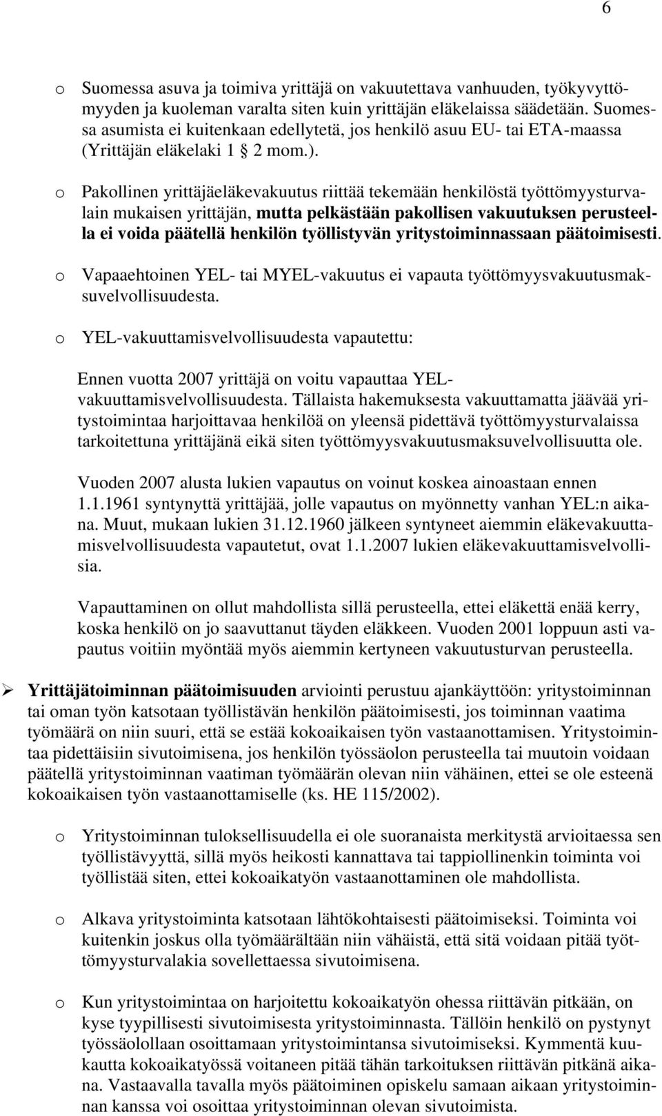 o Pakollinen yrittäjäeläkevakuutus riittää tekemään henkilöstä työttömyysturvalain mukaisen yrittäjän, mutta pelkästään pakollisen vakuutuksen perusteella ei voida päätellä henkilön työllistyvän