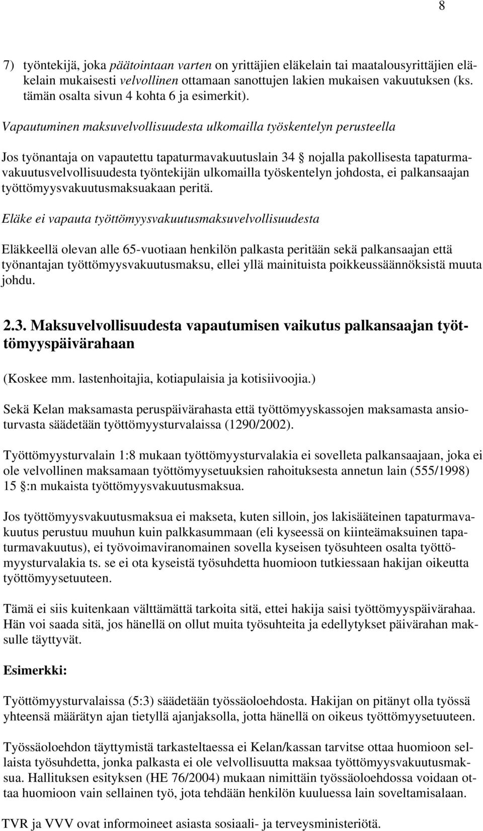 Vapautuminen maksuvelvollisuudesta ulkomailla työskentelyn perusteella Jos työnantaja on vapautettu tapaturmavakuutuslain 34 nojalla pakollisesta tapaturmavakuutusvelvollisuudesta työntekijän